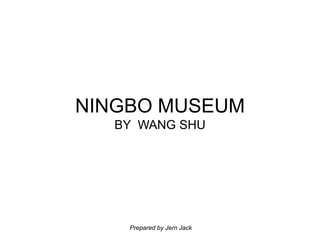 NINGBO MUSEUM
BY WANG SHU
Prepared by Jern Jack
 