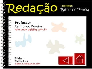 Slides: Cleber Reis [email_address] Professor Raimundo Pereira raimundo pgf@ig.com.br 