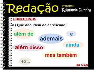 CONECTIVOS a) Que dão idéia de acréscimo: mas também além de além  disso ademais ainda e etc... 