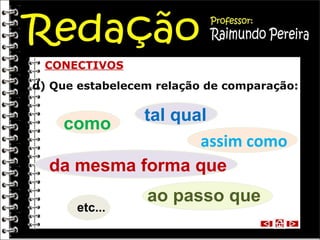 CONECTIVOS d) Que estabelecem relação de comparação: como  da mesma forma que assim como tal qual etc... ao passo que 