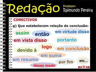 CONECTIVOS g) Que estabelecem relação de conclusão: logo assim  em vista disso então portanto em virtude disso etc... devido à em conclusão em resumo em suma por fim  desse modo 