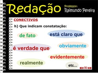 h) Que indicam constatação: CONECTIVOS evidentemente de fato é verdade que está claro que obviamente  etc... realmente 