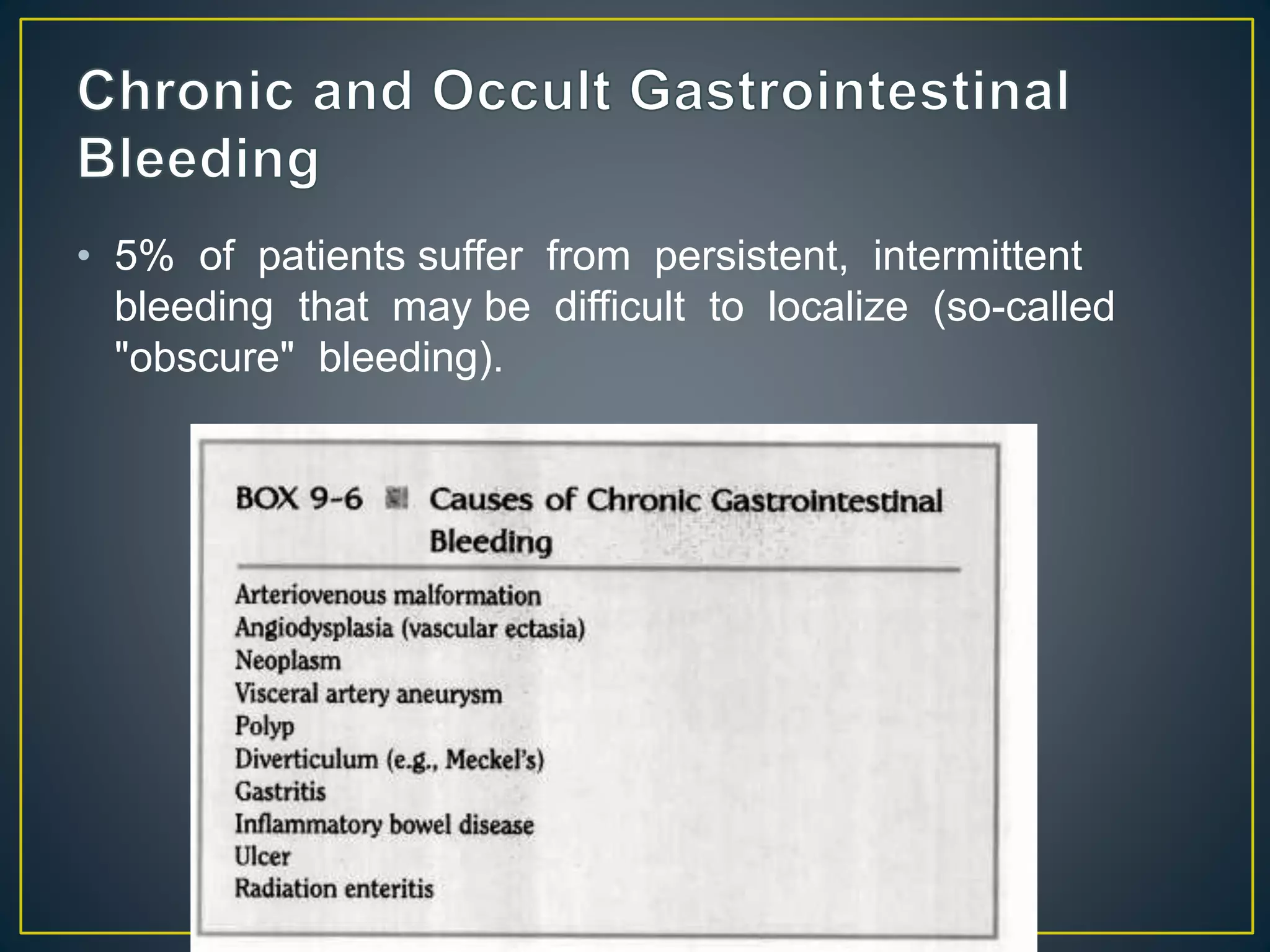 • 5% of patients suffer from persistent, intermittent
bleeding that may be difficult to localize (so-called
"obscure" bleeding).
 