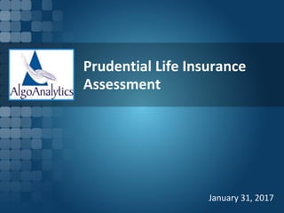Prudential Life Insurance
Assessment
January 31, 2017
 