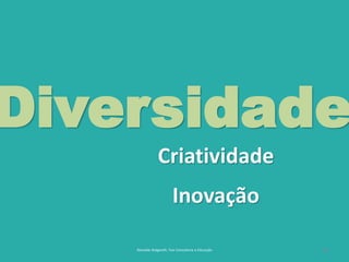 18
Diversidade
Reinaldo Bulgarelli, Txai Consultoria e Educação
Criatividade
Inovação
 