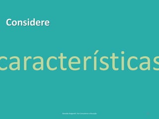 22
Considere
Reinaldo Bulgarelli, Txai Consultoria e Educação
características
 
