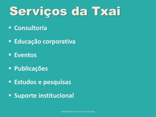 5
Serviços da Txai
 Consultoria
 Educação corporativa
 Eventos
 Publicações
 Estudos e pesquisas
 Suporte institucional
Reinaldo Bulgarelli, Txai Consultoria e Educação
 