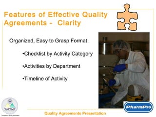 Features of Effective Quality  Agreements -  Clarity Organized, Easy to Grasp Format Checklist by Activity Category Activities by Department Timeline of Activity 