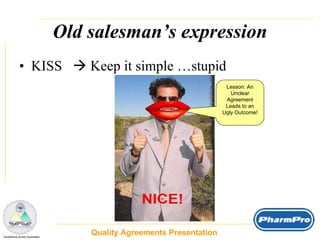 Old salesman’s expression KISS    Keep it simple …stupid Quality Agreements Presentation  _  Compliance Surety Associates Lesson: An Unclear Agreement Leads to an Ugly Outcome! 