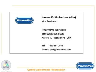 James P. McAndrew (Jim) Vice President PharmPro Services 2550 White Oak Circle Aurora, IL  60502-9678  USA Tel:  630-851-2550 E-mail:  [email_address] 