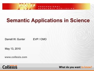 Semantic Applications in Science


Darrell W. Gunter   EVP / CMO


May 13, 2010


www.collexis.com
 