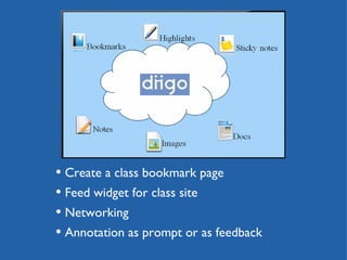 Create a class bookmark page Feed widget for class site Networking Annotation as prompt or as feedback 