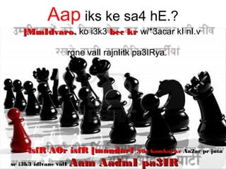 Aap iks ke sa4 hE.?
]MmIdvaro.]MmIdvaro. ko i3k3 bec krbec kr w/*3acar kI nI.v
rqne valI rajnIitk pa3IRya.
isfR AOr isfR [mandarIisfR AOr isfR [mandarI AOr kamkaj keAOr kamkaj ke Aa2ar pr jntaAa2ar pr jnta
se i3k3 idlvane valIse i3k3 idlvane valI Aam AadmI pa3IRAam AadmI pa3IR
 