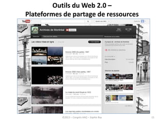 15
Outils du Web 2.0 –
Plateformes de partage de ressources
©2013 – Congrès AAQ – Sophie Roy
 
