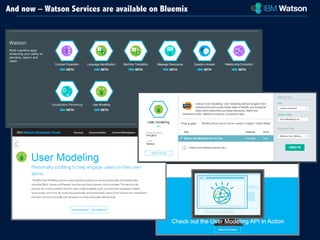 And now – Watson Services are available on Bluemix 
User Experience overview 
 