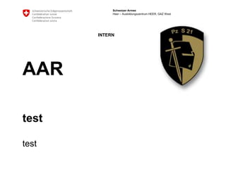 Schweizer Armee
            Heer – Ausbildungszentrum HEER, GAZ West




       INTERN




AAR

test

test
 
