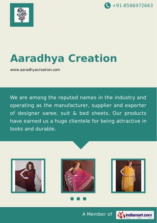 +91-8586972663

Aaradhya Creation
www.aaradhyacreation.com

We are among the reputed names in the industry and
operating as the manufacturer, supplier and exporter
of designer saree, suit & bed sheets. Our products
have earned us a huge clientele for being attractive in
looks and durable.

A Member of

 