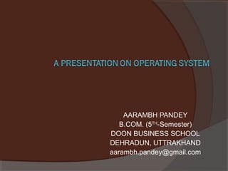 AARAMBH PANDEY
B.COM. (5TH
-Semester)
DOON BUSINESS SCHOOL
DEHRADUN, UTTRAKHAND
aarambh.pandey@gmail.com
 