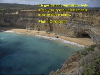 Eu gostaria de agradecer todoEu gostaria de agradecer todo
afeto, que recebafeto, que receboo diariamente,diariamente,
através dos e-mails.através dos e-mails.
Muito Obrigado!Muito Obrigado!
 