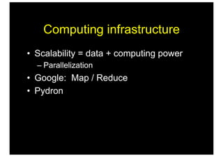 Computing infrastructure
•  Scalability = data + computing power
– Parallelization
•  Google: Map / Reduce
•  Pydron
 