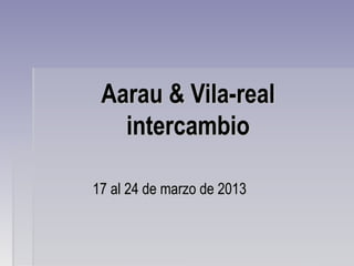 Aarau & Vila-real
   intercambio

17 al 24 de marzo de 2013
 