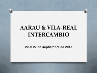 AARAU & VILA-REAL
INTERCAMBIO
20 al 27 de septiembre de 2013

 