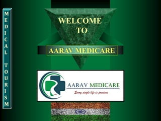 WELCOME
TO
AARAV MEDICARE
 
