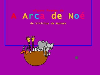 Alguns Poemas da A   A r c a   d e   N o é de Vinícius de Moraes 