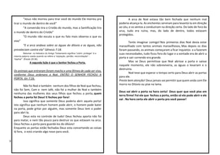 V
“Jesus não morreu para tirar você do mundo Ele morreu pra
tirar o mundo de dentro de você”
“A conversão tira o Cristão do mundo, mas a Santificação tira
o mundo de dentro do Cristão”
“O mundo não escuta o que eu falo mais observa o que eu
vivo”
“E a arca andava sobre as águas do dilúvio e as águas, não
prevaleciam contra ela” Gênesis 7:18.
Betumar no hebraico do Antigo Testamento significa “cobrir, proteger” é a
mesma palavra usada quando se refere a “expiação, perdão, reconciliação” -
“kaphar" (Êxodo 29:36).
A segunda lição é que o Senhor fechou a Porta.
Os animais que entraram foram macho e uma fêmea de cada ser vivo,
conforme Deus ordenara a Noé. ENTÃO O SENHOR FECHOU A
PORTA. Gn 7:16.
Não foi Noé e também nenhum dos filhos de Noé que fechou,
não foi Sem, Cam e nem Jafé, não foi a mulher de Noé e também
nenhuma das mulheres dos seus filhos que fechou a porta, quem
fechou a porta foi Deus! E fechou por fora!
Isso significa que somente Deus poderia abrir aquela porta!
Isto significa que nenhum homem pode abrir, o homem pode bater
na porta, pode gritar por alguém, mas somente Deus tem o poder
para abrí-la.
Deus esta no controle de tudo! Deus fechou aporta não foi
para matar, e nem tão pouco para destruir os que estavam na arca.
Deus fechou a porta para guardá-los do dilúvio!
Enquanto as portas estão fechadas Deus esta concertando as coisas
lá fora, e está criando algo novo para você.
A arca de Noé estava tão bem fechada que nenhum mal
poderia alcança-la. As enchentes serviram para levantá-la em direção
ao céu, e os ventos a conduziram na direção certa. Do lado de fora da
arca, tudo era ruína, mas, do lado de dentro, todos estavam
protegidos.
Tente imaginar comigo! Nos primeiros dias Noé devia estar
maravilhado com tantos animais maravilhosos, Mas depois os dias
foram passando, os animais começaram a ficar inquietos e a fazerem
suas necessidades, tudo ficou fora do lugar e a vontade era de abrir a
porta e sair correndo era grande.
Mas se Deus permitisse que Noé abrisse a porta e saísse
naquele momento, ele não sobreviveria, as águas o levariam e o
destruiria.
Noé teve que esperar o tempo certo para Deus abrir as portas
para ele.
Preste bem atenção! Deus jamais vai permitir que quem anda com Ele
morra no Dilúvio ou pise na lama.
Deus vai abrir a porta na hora certa! Deus quer que você pise em
terra firme! Foi ele que fechou a porta, então só ele pode abrir e ele
vai . Na hora certa ele abrir a porta pra você passar!
 