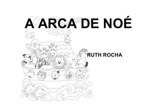 A ARCA DE NOÉ
RUTH ROCHA
 