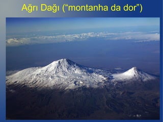 Ağrı Dağı (“montanha da dor”)
 