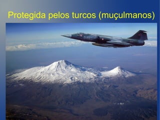 Protegida pelos turcos (muçulmanos)
 