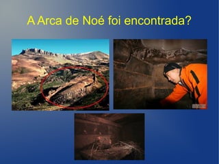 A Arca de Noé foi encontrada?
 