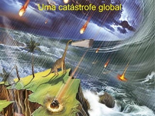 Uma catástrofe global
 