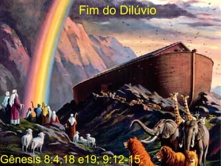Fim do Dilúvio
Gênesis 8:4,18 e19; 9:12-15.
 