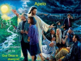 Apelo
Deuteronômio
30:19
Que Deus te
abençoe!
 