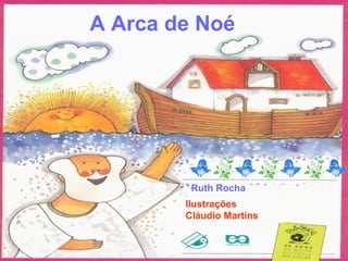 A Arca de Noé
Ruth Rocha
Ilustrações
Cláudio Martins
 