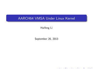 AARCH64 VMSA Under Linux Kernel
Haifeng Li

September 26, 2013

 