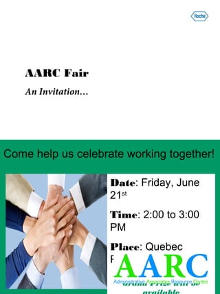 An Invitation…
AARC Fair
Date: Friday, June
21st
Time: 2:00 to 3:00
PM
Place: Quebec
Room
Treats and a special
Grand Prize will be
Come help us celebrate working together!
 