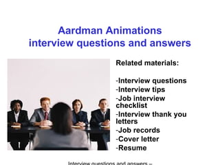 Aardman Animations
interview questions and answers
Related materials:
-Interview questions
-Interview tips
-Job interview
checklist
-Interview thank you
letters
-Job records
-Cover letter
-Resume
 