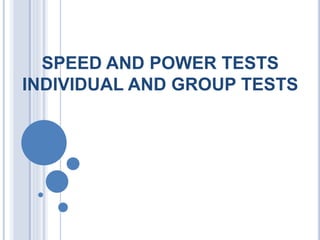 SPEED AND POWER TESTS
INDIVIDUAL AND GROUP TESTS
 