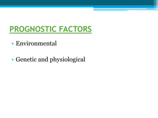 PROGNOSTIC FACTORS
• Environmental
• Genetic and physiological
 