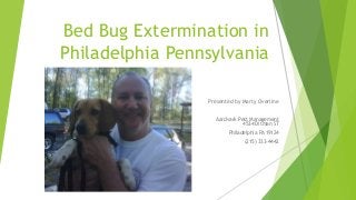 Bed Bug Extermination in
Philadelphia Pennsylvania
Presented by Marty Overline
Aardvark Pest Management
4534 Ditman ST
Philadelphia PA 19124
(215) 333-4442
 