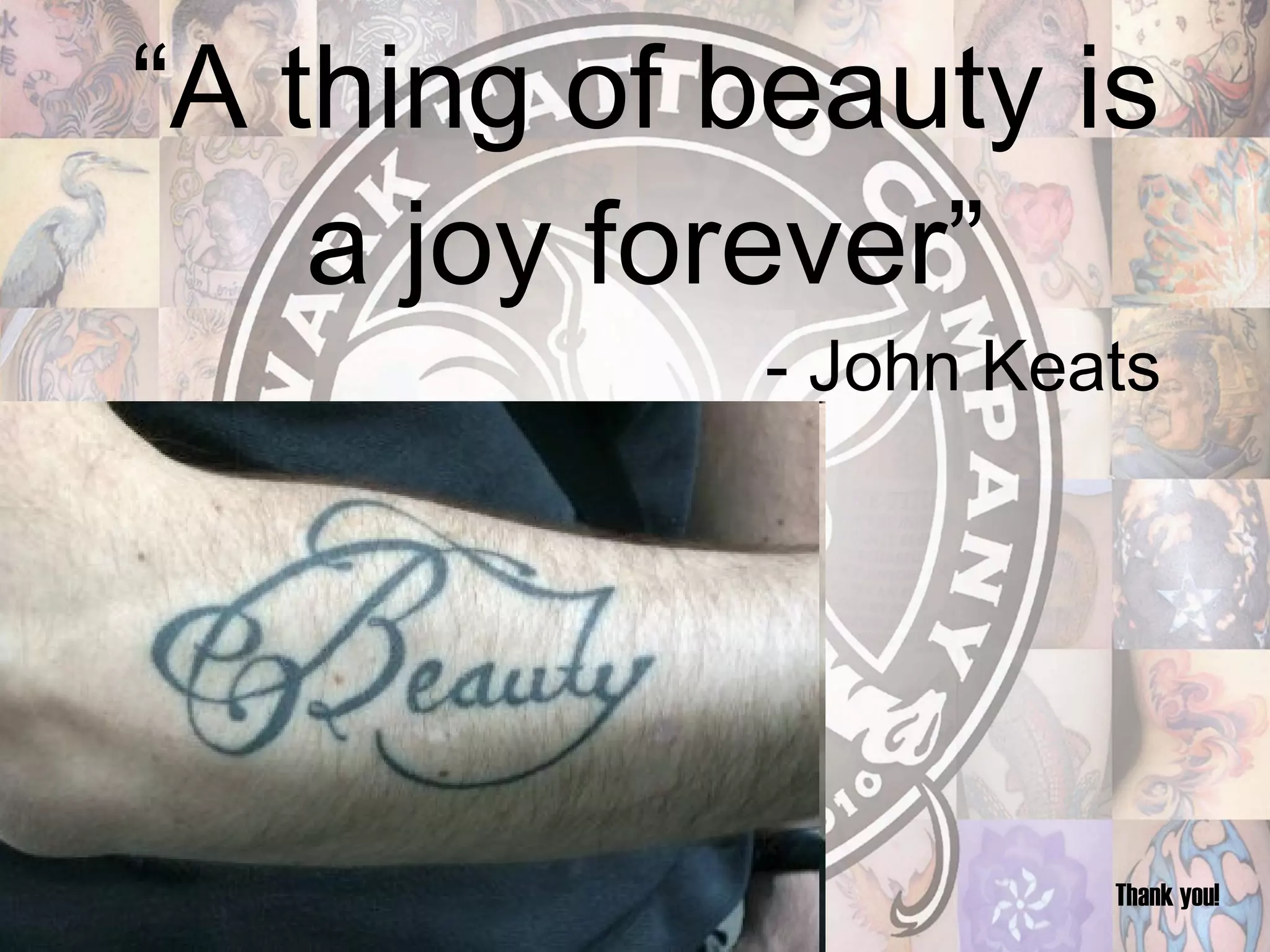 “ A thing of beauty is a joy forever” - John Keats Thank you! 