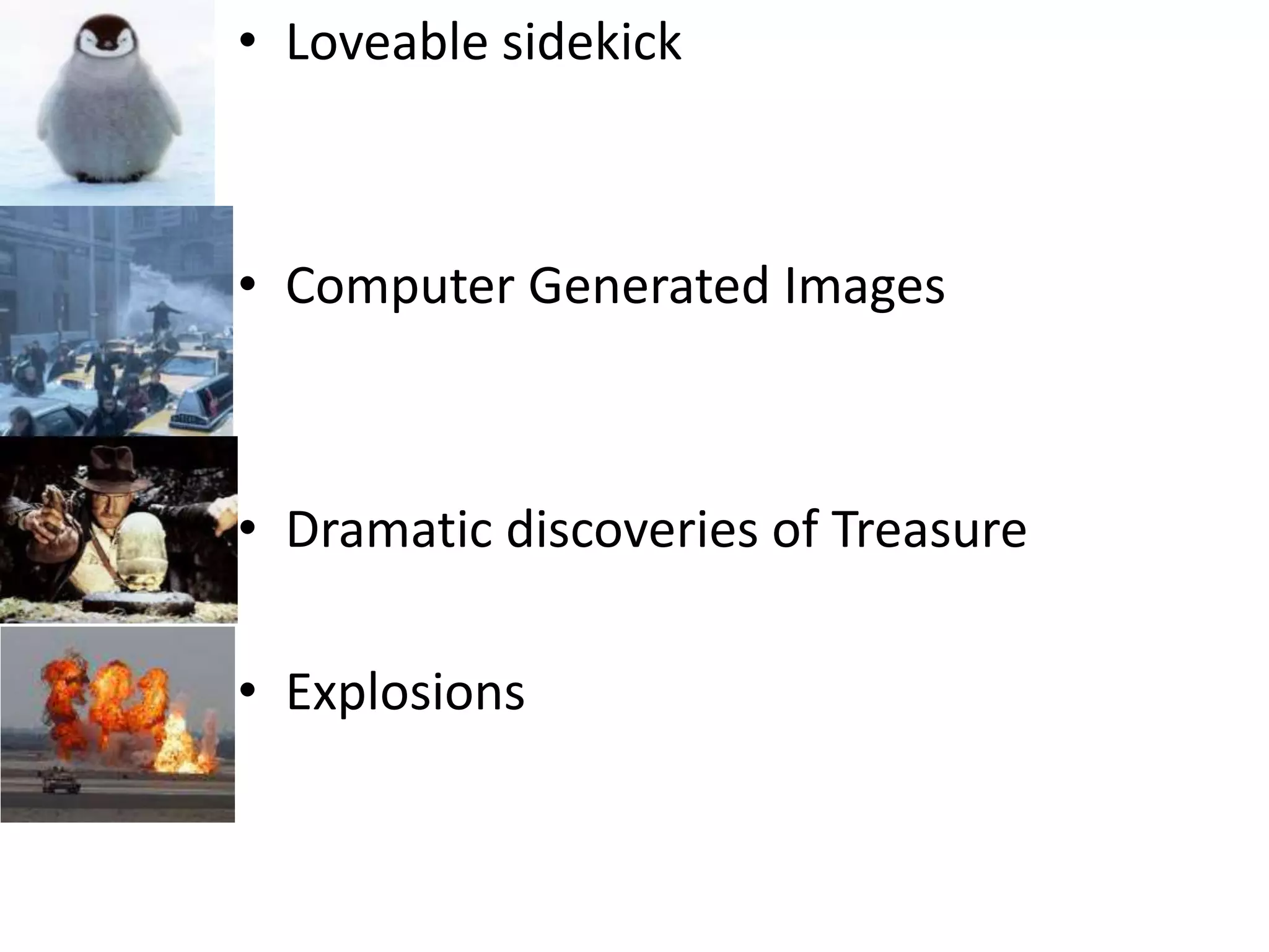 Loveable sidekickComputer Generated ImagesDramatic discoveries of TreasureExplosions