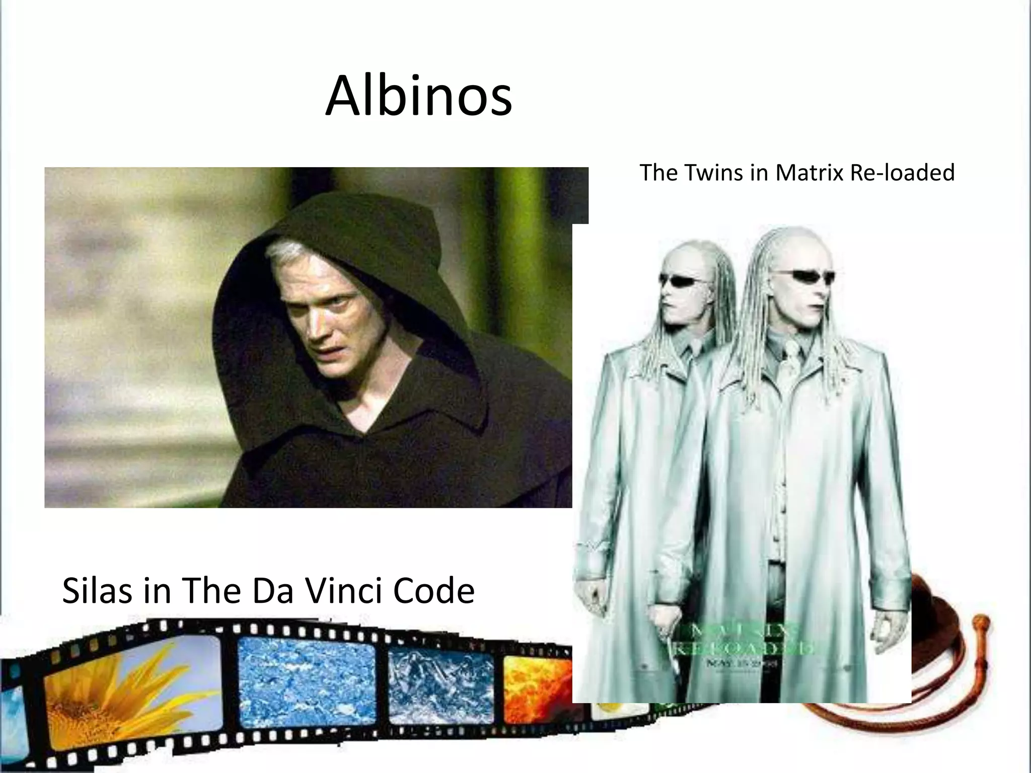 AlbinosThe Twins in Matrix Re-loadedSilas in The Da Vinci Code
