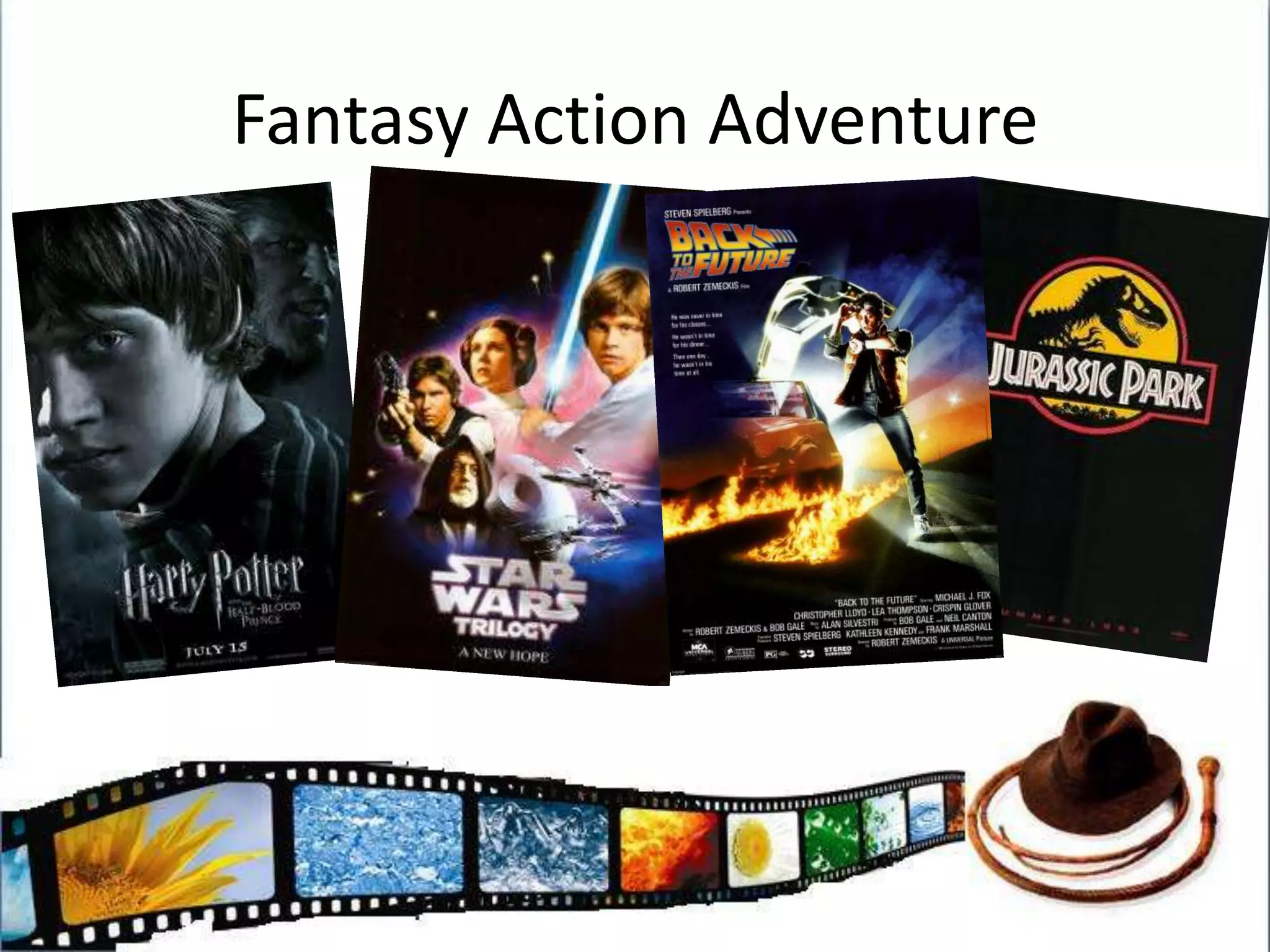 Conventions of the Fantasy AAVillain sets out to destroy ALL opposed to them (Star Wars/Harry Potter)Villain is the idea itself (B2TF Time Travel and Jurassic Park the idea of recreating dinosaurs)Not a very likely situationHero is generally very youngHas a group of helpers to aid the questViolence suits the world i.e spells/lasers