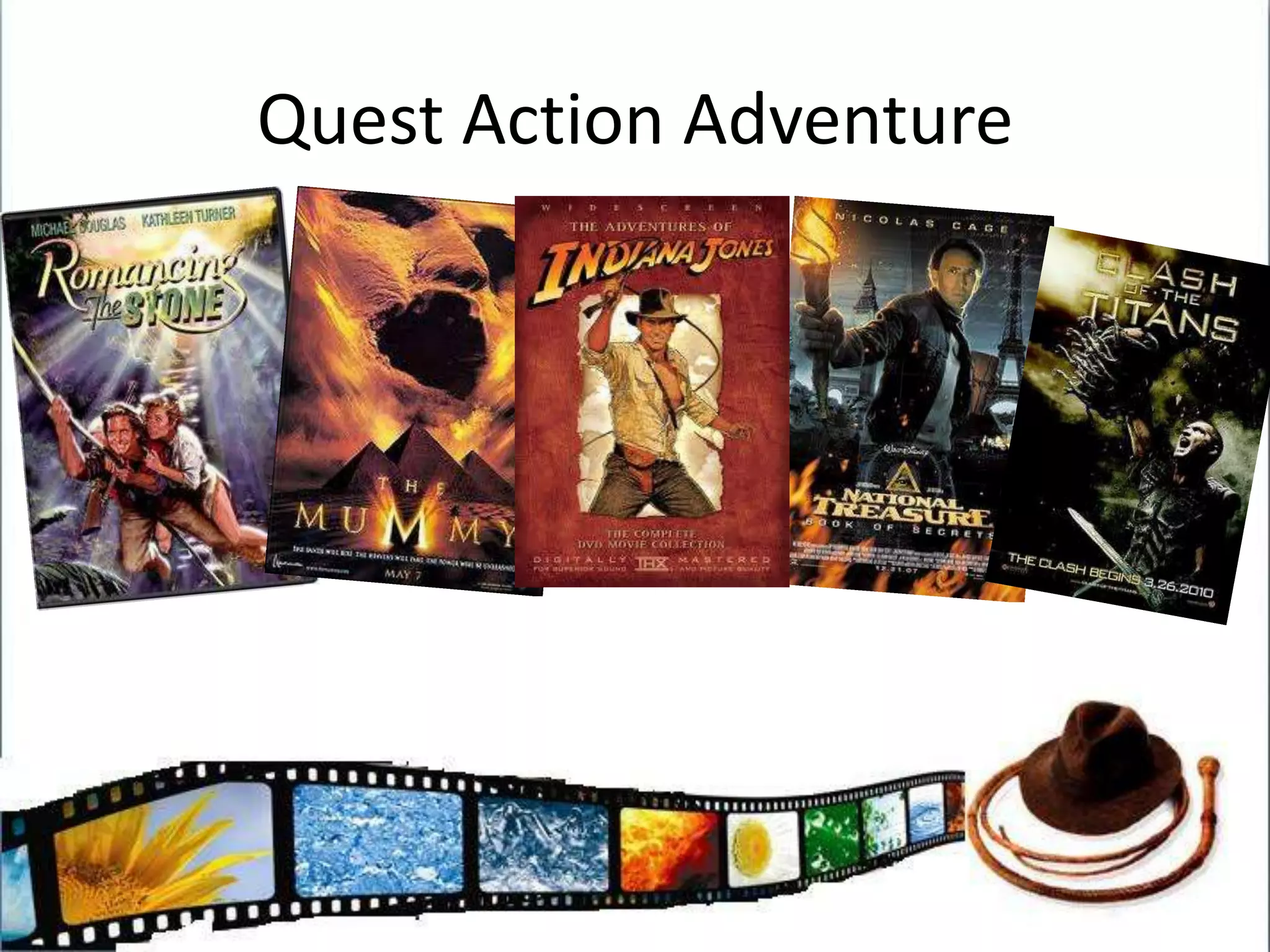 Conventions of Quest AAOlder HeroMythical element including curses and problems to solveFemale character holds the key to the cluesSearch for Treasure is centralVillain is out to use the treasure to cause havoc on the world whilst the hero wants it for a good cause i.e. Education.