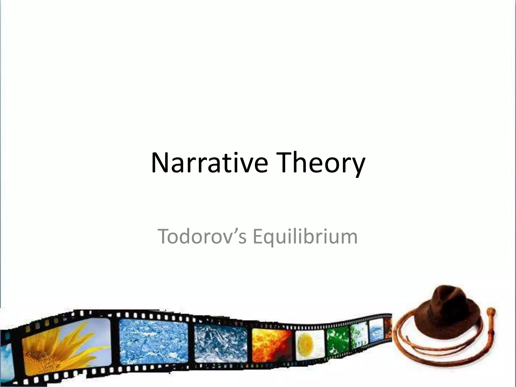 Remind me...Todorov breaks up Narratives into 5 aspects.EquilibriumDisruptionRecognition of disruptionAttempt to repair disruptionReinstatement of equilibrium