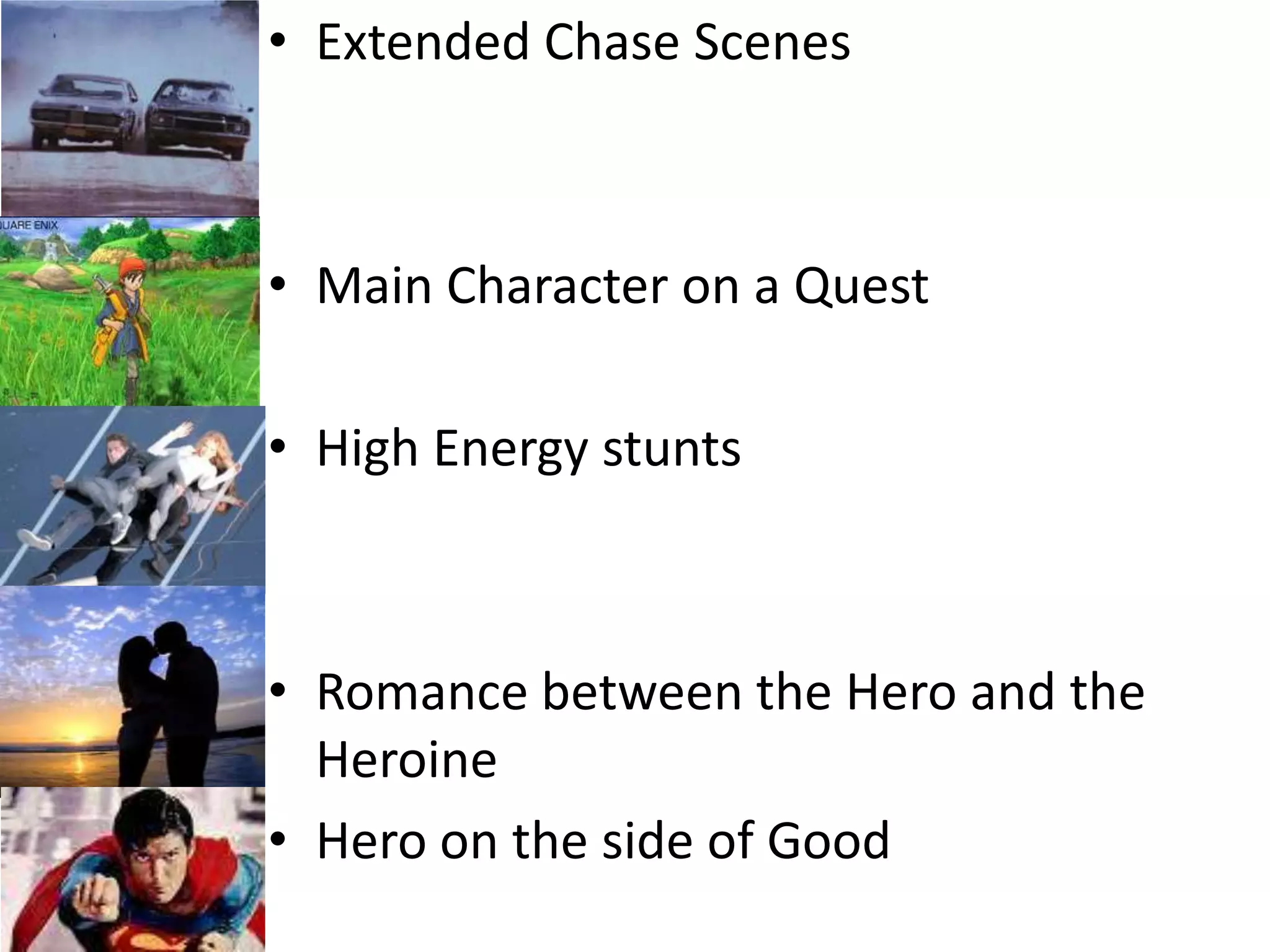 Extended Chase Scenes Main Character on a QuestHigh Energy stuntsRomance between the Hero and the HeroineHero on the side of Good